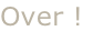 Over !
